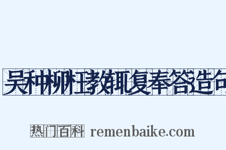 吴种柳枉教辄复奉答造句是什么意思的图片